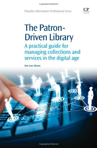 The Patrondriven Library A Practical Guide For Managing Collections And Services In The Digital Age 1st Edition Dee Ann Allison