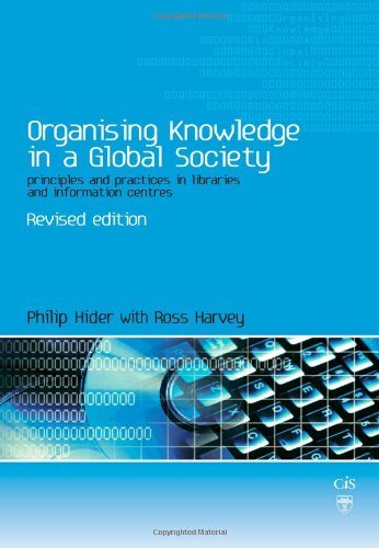 Organising Knowledge In A Global Society Principles And Practice In Libraries And Information Centres 1st Edition Philip Hider And Ross Harvey Auth