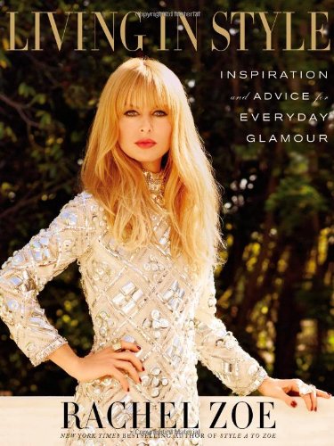 Living In Style Inspiration And Advice For Everyday Glamour Rachel Zoe