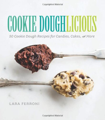 Cookie Doughlicious 50 Cookie Dough Recipes For Candies Cakes And More Lara Ferroni