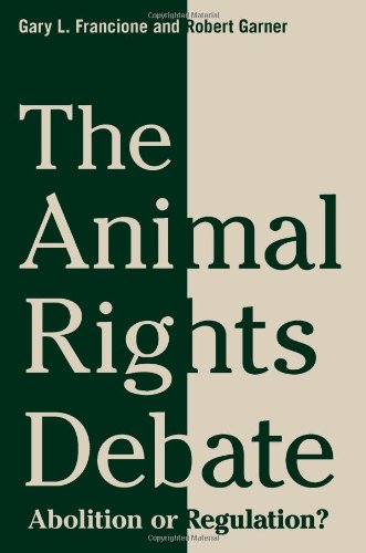 The Animal Rights Debate Abolition Or Regulation Gary L Francione