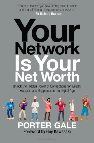 Your Network Is Your Net Worth Unlock The Hidden Power Of Connections For Wealth Success And Happiness In The Digital Age Porter Gale