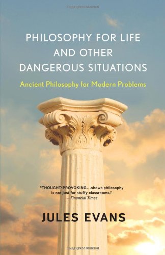 Philosophy For Life And Other Dangerous Situations Ancient Philosophy For Modern Problems Jules Evans