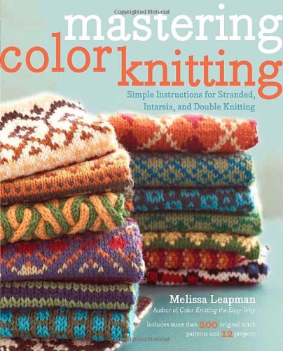 Mastering Color Knitting Simple Instructions For Stranded Intarsia And Double Knitting Original Melissa Leapman