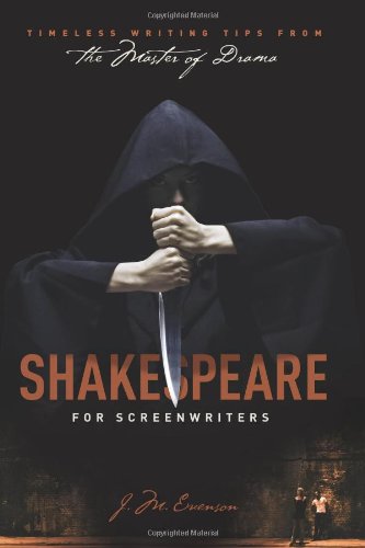 Shakespeare For Screenwriters Timeless Writing Tips From The Master Of Drama J M Evenson