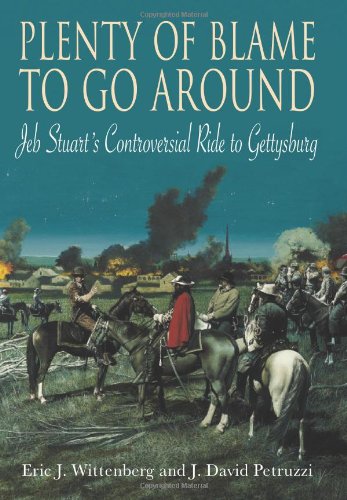 Plenty Of Blame To Go Around Jeb Stuarts Controversial Ride To Gettysburg 2nd Edition Eric J Wittenberg