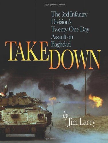 Takedown The 3rd Infantry Divisions Twentyone Day Assault On Baghdad First Edition Jim Lacey