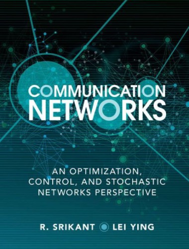 Communication Networks An Optimization Control And Stochastic Networks Perspective Draft Srikant R