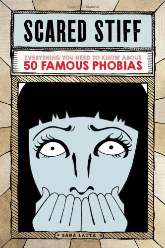 Scared Stiff Everything You Need To Know About 50 Famous Phobias Sara Latta