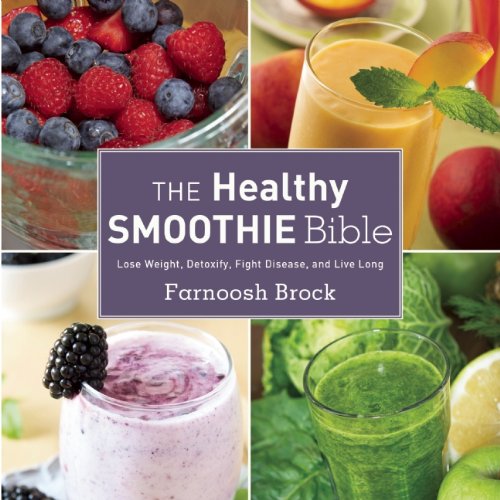 The Healthy Smoothie Bible Lose Weight Detoxify Fight Disease And Live Long Farnoosh Brock