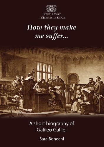 How They Make Me Suffer A Short Biography Of Galileo Galilei Sara Bonechi