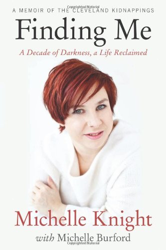 Finding Me A Decade Of Darkness A Life Reclaimed A Memoir Of The Cleveland Kidnappings Domestic Michelle Knight
