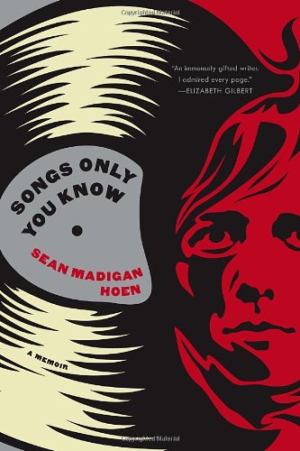 Songs Only You Know A Memoir Sean Madigan Hoen