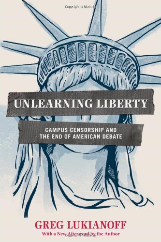 Unlearning Liberty Campus Censorship And The End Of American Debate Greg Lukianoff