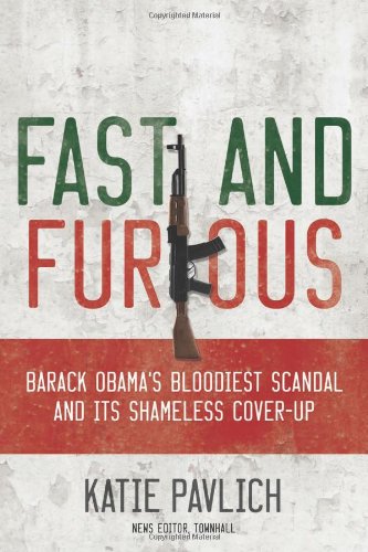 Fast And Furious Barack Obamas Bloodiest Scandal And Its Shameless Coverup First Edition Katie Pavlich