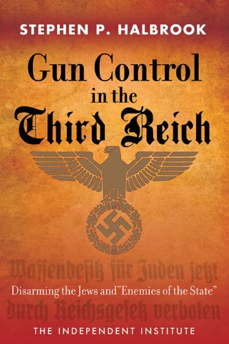 Gun Control In The Third Reich Disarming The Jews And Enemies Of The State Stephen P Halbrook
