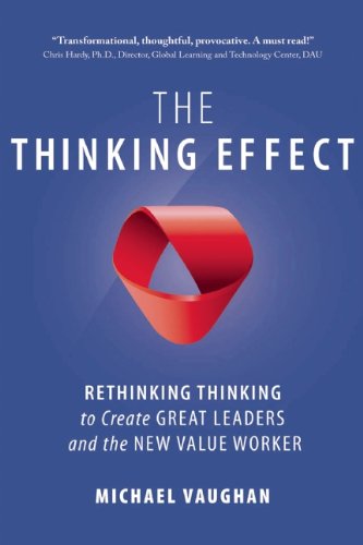The Thinking Effect Rethinking Thinking To Create Great Leaders And The New Value Worker Michael Vaughan