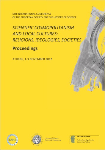 Scientific Cosmopolitanism And Local Cultures Religions Ideologies Societies 5th International Conference Of The European Society For The History Of Science Proceedings Athens 13 November 2012 Gianna Katsiampoura Ed