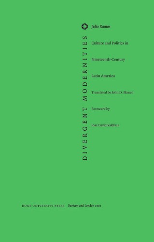 Divergent Modernities Culture And Politics In Nineteenthcentury Latin America Desencuentros De La Modernidad En Amrica Latina Julio Ramos