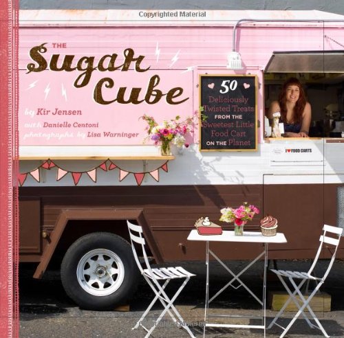 The Sugar Cube 50 Deliciously Twisted Treats From The Sweetest Little Food Cart On The Planet Kir Jensen