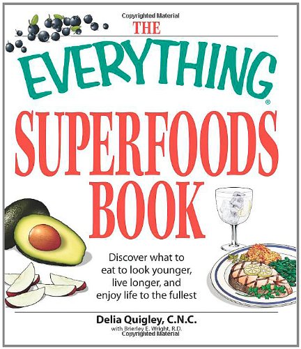 The Everything Superfoods Book Discover What To Eat To Look Younger Live Longer And Enjoy Life To The Fullest Delia Quigley