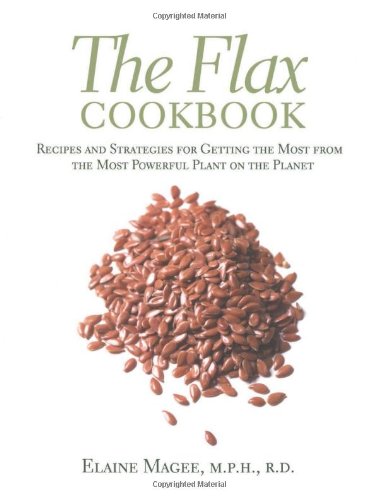 The Flax Cookbook Recipes And Strategies For Getting The Most From The Most Powerful Plant On The Planet 1st Edition Elaine Magee