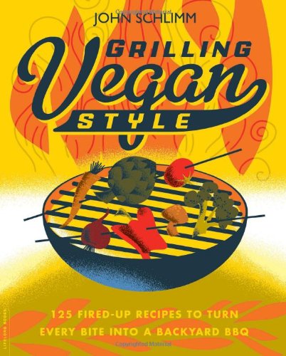 Grilling Vegan Style 125 Firedup Recipes To Turn Every Bite Into A Backyard Bbq Original John Schlimm