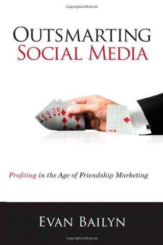 Outsmarting Social Media Profiting In The Age Of Friendship Marketing 1st Edition Evan Bailyn