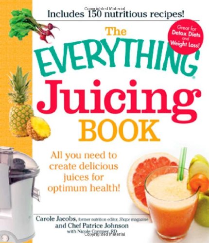 The Everything Juicing Book All You Need To Create Delicious Juices For Your Optimum Health Carole Jacobs