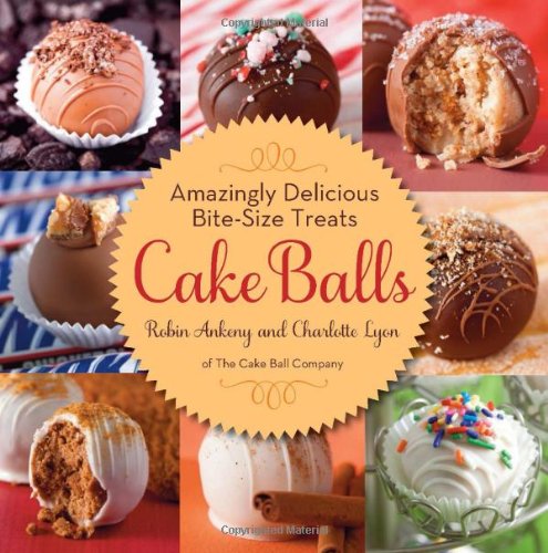 Cake Balls Amazingly Delicious Bitesize Treats Robin Ankeny