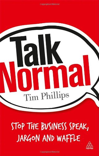Talk Normal Stop The Business Speak Jargon And Waffle Tim Phillips