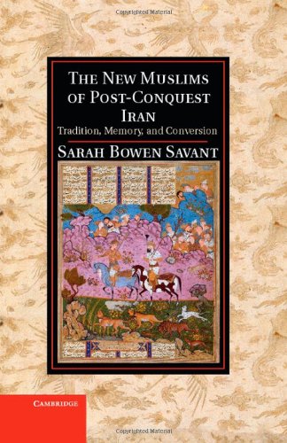The New Muslims Of Postconquest Iran Tradition Memory And Conversion Dr Sarah Bowen Savant