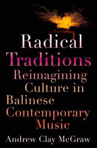 Radical Traditions Reimagining Culture In Balinese Contemporary Music Andrew Clay Mcgraw