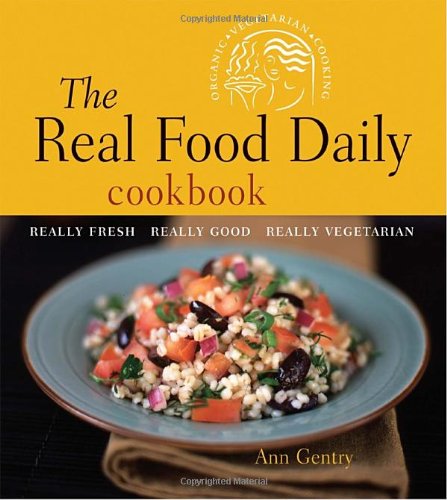 The Real Food Daily Cookbook Really Fresh Really Good Really Vegetarian 1st Edition Ann Gentry