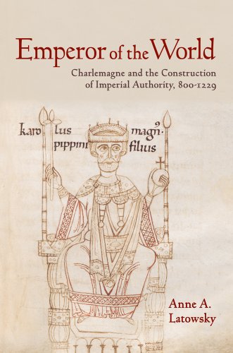 Emperor Of The World Charlemagne And The Construction Of Imperial Authority 8001229 Anne A Latowsky