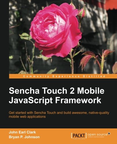 Sencha Touch 2 Mobile Javascript Framework John Earl Clark Bryan P Johnson