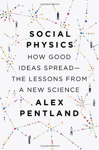 Social Physics How Good Ideas Spreadthe Lessons From A New Science Alex Pentland