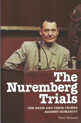 The Nuremberg Trials The Nazis And Their Crimes Against Humanity Paul Roland