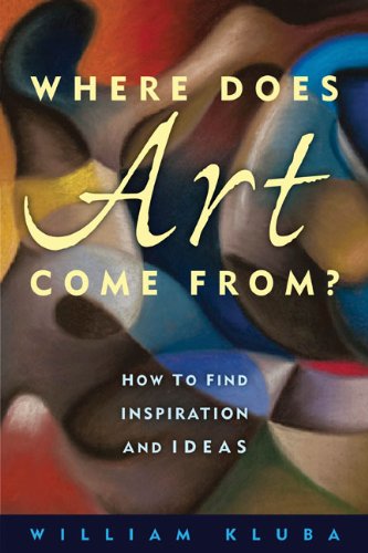 Where Does Art Come From How To Find Inspiration And Ideas William Kluba