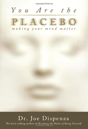 You Are The Placebo Making Your Mind Matter Joe Dispenza