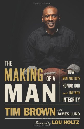 The Making Of A Man How Men And Boys Honor God And Live With Integrity Tim Brown