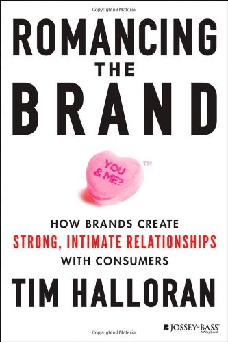 Romancing The Brand How Brands Create Strong Intimate Relationships With Consumers 1st Edition Tim Halloran