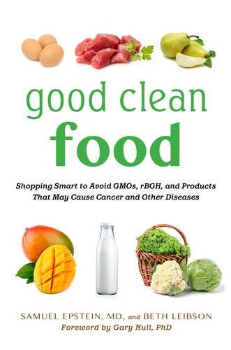 Good Clean Food Shopping Smart To Avoid Gmos Rbgh And Products That May Cause Cancer And Other Diseases 1st Edition Samuel Epstein