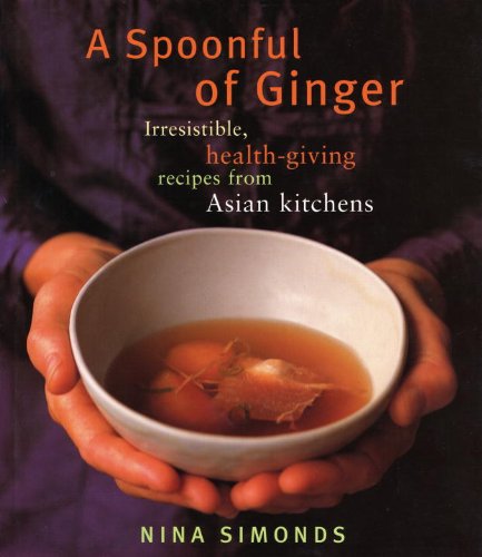 A Spoonful Of Ginger Irresistible Healthgiving Recipes From Asian Kitchens Nina Simonds