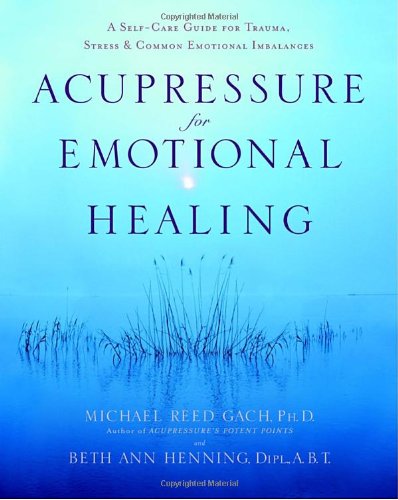 Acupressure For Emotional Healing Michael Reed Gach Phd Beth Ann Henning