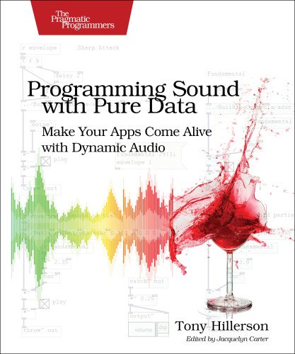 Programming Sound With Pure Data Make Your Apps Come Alive With Dynamic Audio 1st Edition Tony Hillerson