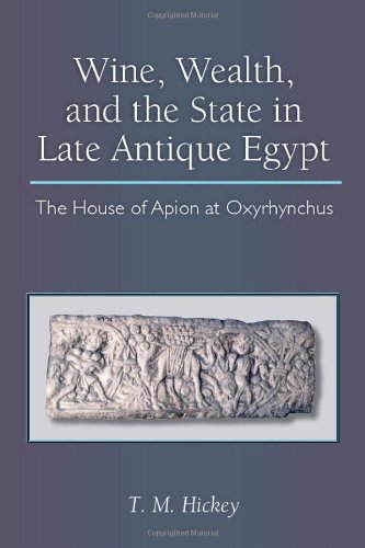Wine Wealth And The State In Late Antique Egypt The House Of Apion At Oxyrhynchus Todd Hickey