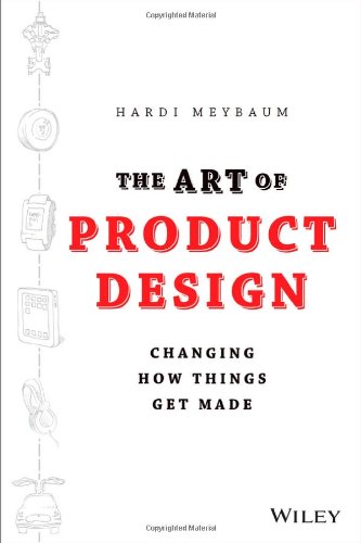 The Art Of Product Design Changing How Things Get Made 1st Edition Hardi Meybaum