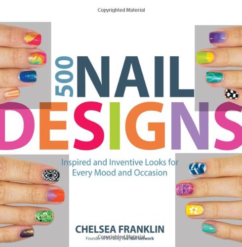 500 Nail Designs Inspired And Inventive Looks For Every Mood And Occasion Chelsea Franklin