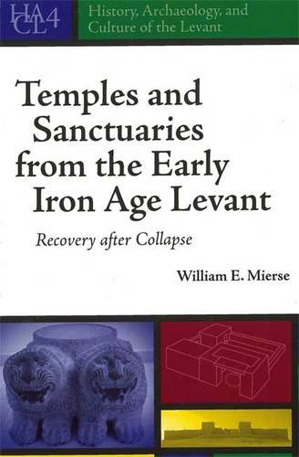 Temples And Santcuaries From The Early Iron Age Levant Recovery After Collapse William E Mierse